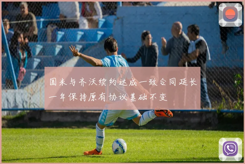 国米与齐沃续约达成一致合同延长一年保持原有协议基础不变